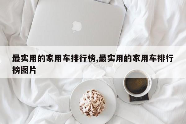 最实用的家用车排行榜,最实用的家用车排行榜图片