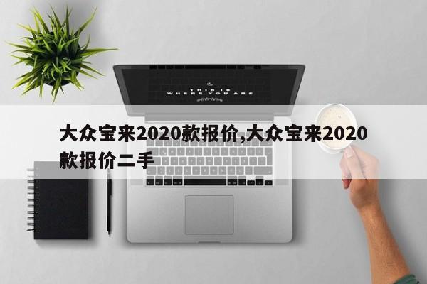 大众宝来2020款报价,大众宝来2020款报价二手