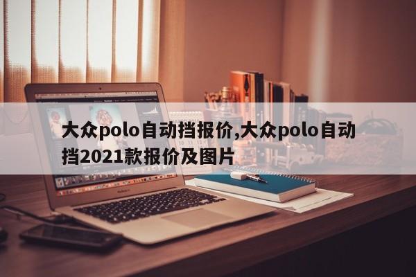 大众polo自动挡报价,大众polo自动挡2021款报价及图片